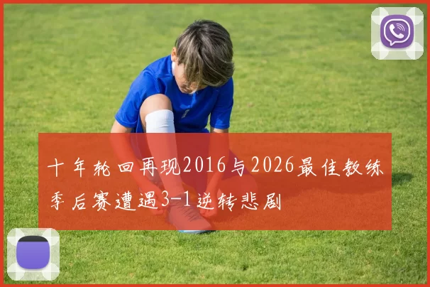十年轮回再现2016与2026最佳教练季后赛遭遇3-1逆转悲剧