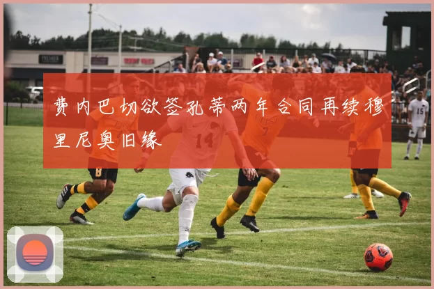 费内巴切欲签孔蒂两年合同再续穆里尼奥旧缘