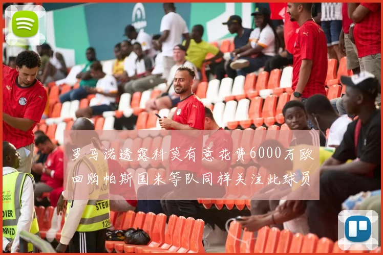 罗马诺透露科莫有意花费6000万欧回购帕斯国米等队同样关注此球员